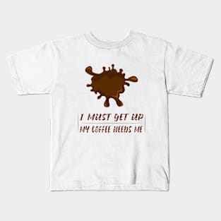 Coffee Needs Me T-shirt Kids T-Shirt